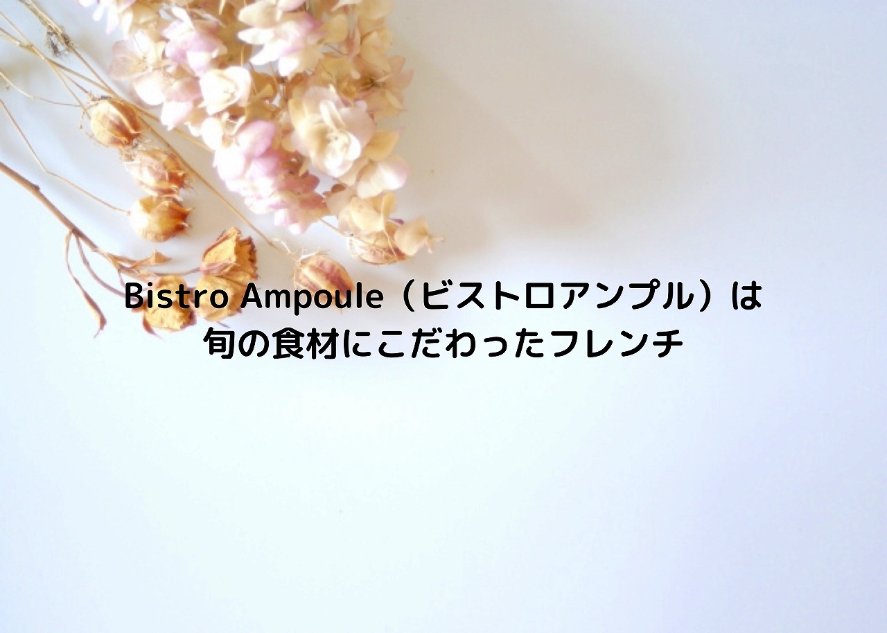 Bistro Ampoule（ビストロアンプル）は 旬の食材にこだわったフレンチ